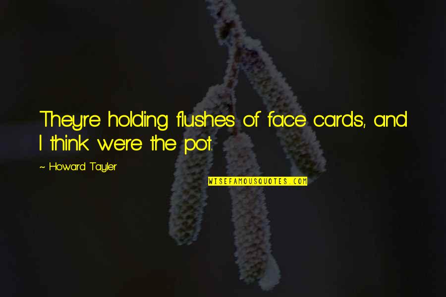 A Poker Face Quotes By Howard Tayler: They're holding flushes of face cards, and I