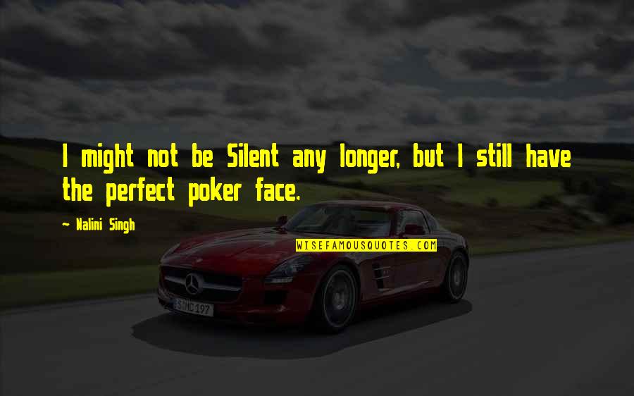 A Poker Face Quotes By Nalini Singh: I might not be Silent any longer, but