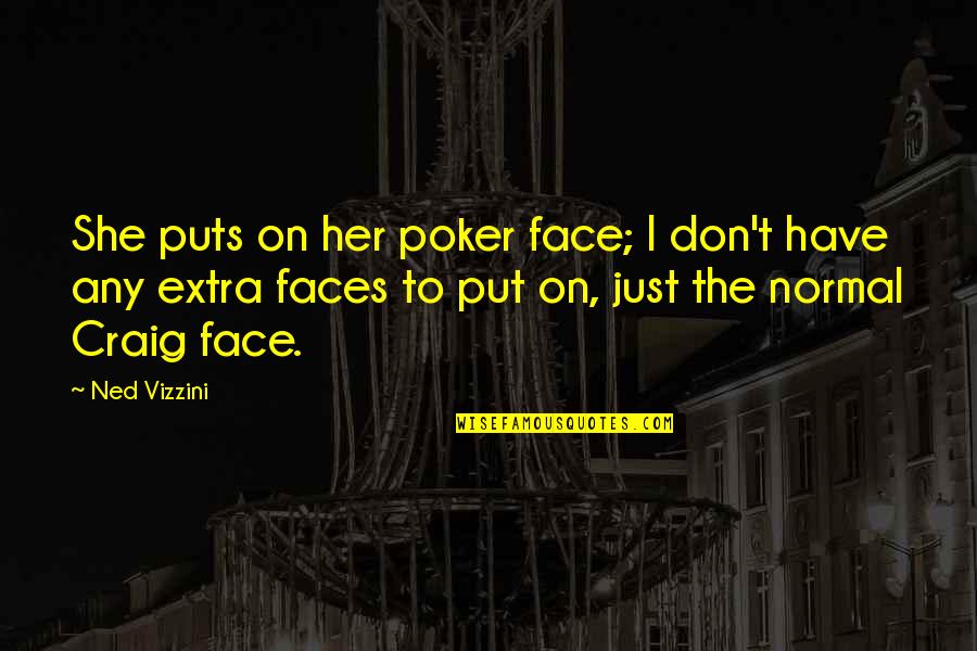 A Poker Face Quotes By Ned Vizzini: She puts on her poker face; I don't