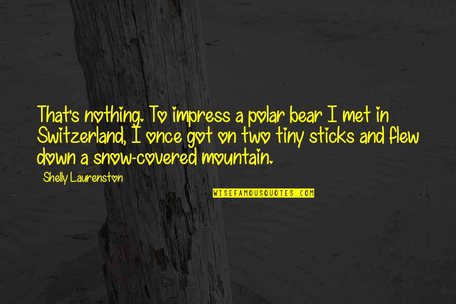A Polar Bear Quotes By Shelly Laurenston: That's nothing. To impress a polar bear I A Polar Bear Quotes By Shelly Laurenston: That's nothing. To impress a polar bear I