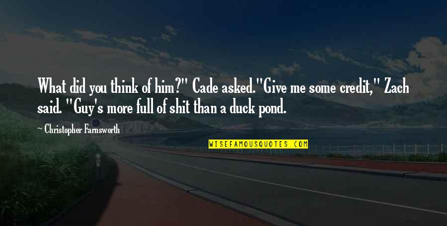 A Pond Quotes By Christopher Farnsworth: What did you think of him?" Cade asked."Give A Pond Quotes By Christopher Farnsworth: What did you think of him?" Cade asked."Give