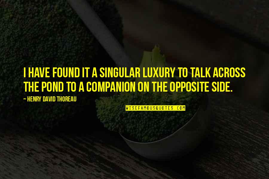 A Pond Quotes By Henry David Thoreau: I have found it a singular luxury to A Pond Quotes By Henry David Thoreau: I have found it a singular luxury to