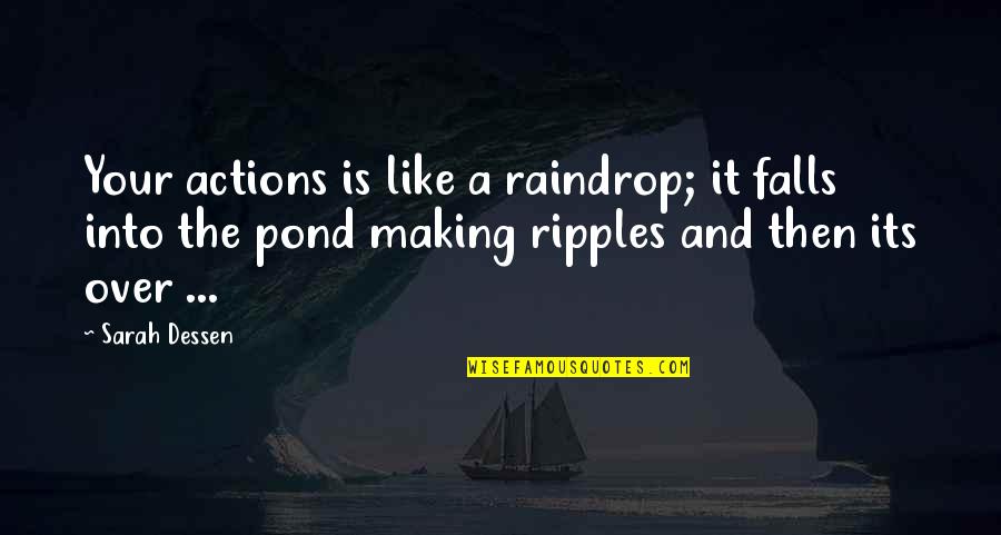 A Pond Quotes By Sarah Dessen: Your actions is like a raindrop; it falls A Pond Quotes By Sarah Dessen: Your actions is like a raindrop; it falls