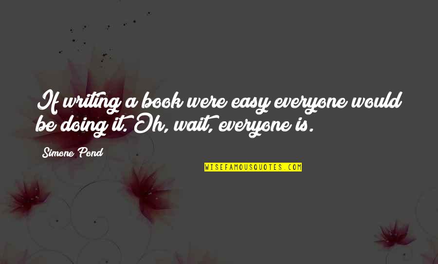 A Pond Quotes By Simone Pond: If writing a book were easy everyone would