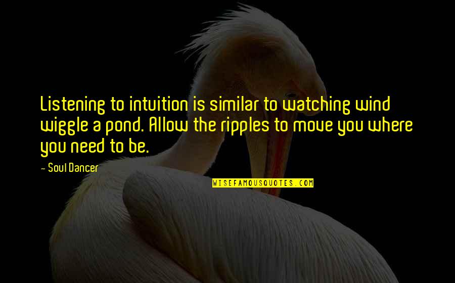 A Pond Quotes By Soul Dancer: Listening to intuition is similar to watching wind A Pond Quotes By Soul Dancer: Listening to intuition is similar to watching wind