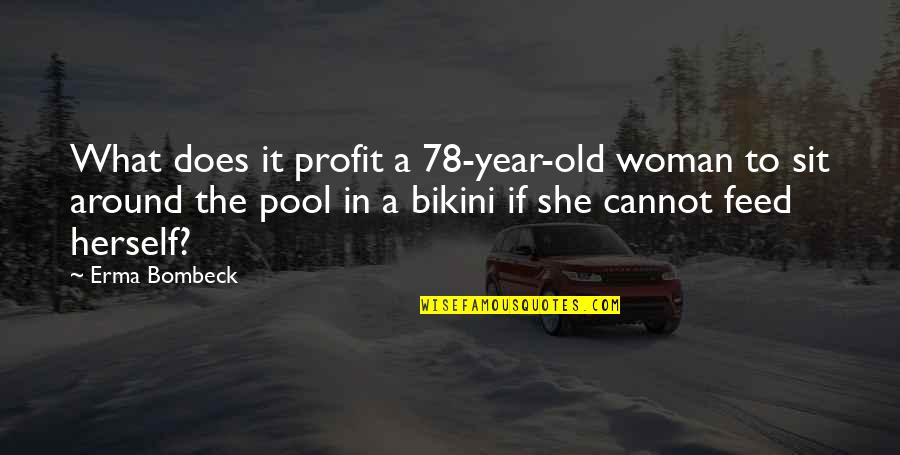 A Pool Quotes By Erma Bombeck: What does it profit a 78-year-old woman to A Pool Quotes By Erma Bombeck: What does it profit a 78-year-old woman to