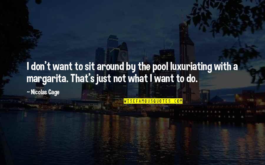 A Pool Quotes By Nicolas Cage: I don't want to sit around by the A Pool Quotes By Nicolas Cage: I don't want to sit around by the