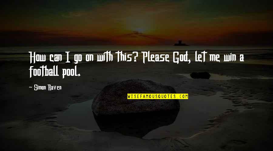 A Pool Quotes By Simon Raven: How can I go on with this? Please