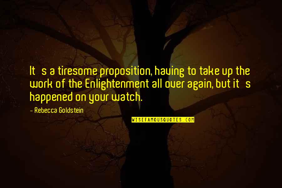 A Portrait Of The Artist As A Young Man Water Quotes By Rebecca Goldstein: It's a tiresome proposition, having to take up