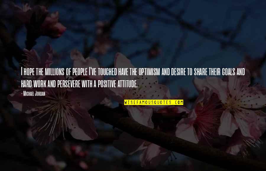 A Positive Attitude At Work Quotes By Michael Jordan: I hope the millions of people I've touched