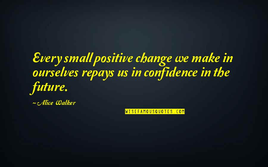 A Positive Future Quotes By Alice Walker: Every small positive change we make in ourselves