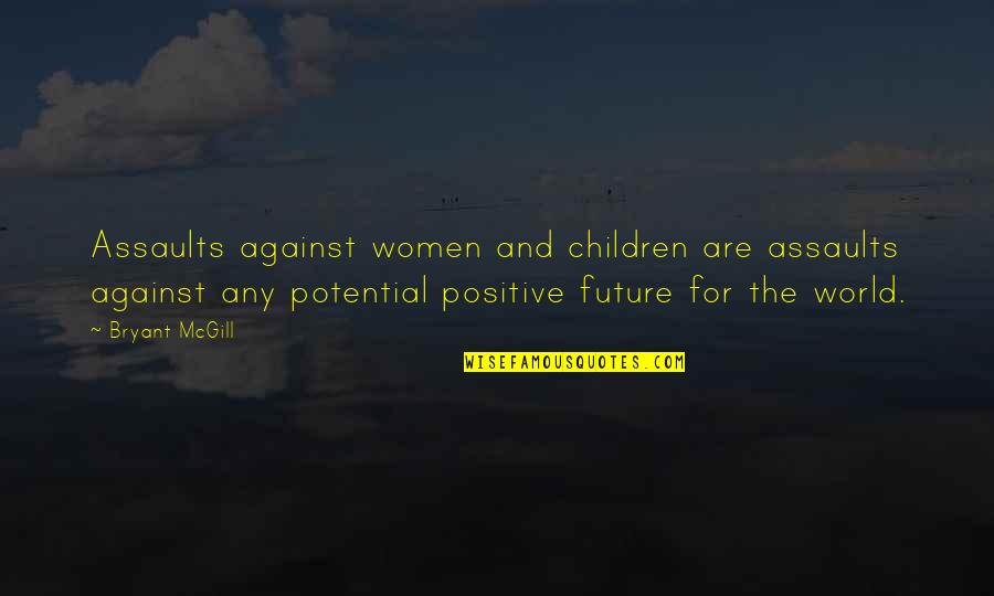 A Positive Future Quotes By Bryant McGill: Assaults against women and children are assaults against