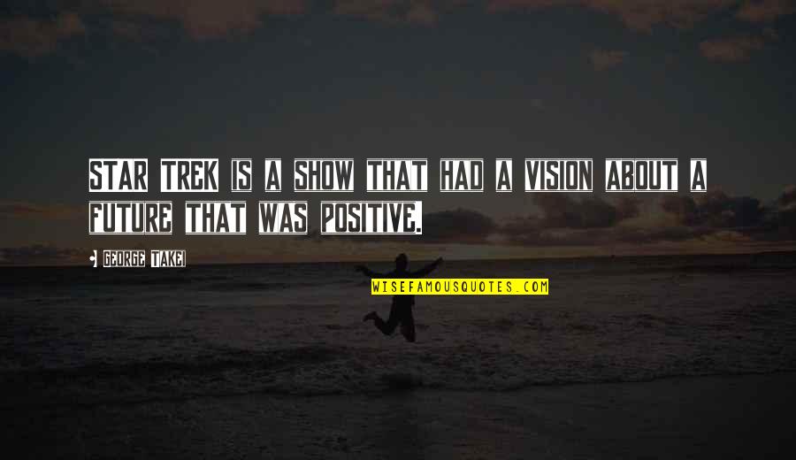 A Positive Future Quotes By George Takei: STAR TREK is a show that had a