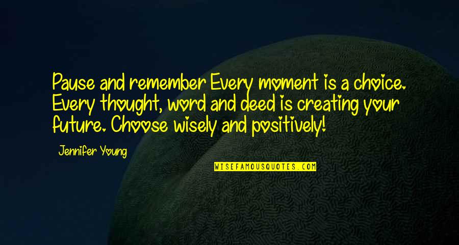 A Positive Future Quotes By Jennifer Young: Pause and remember Every moment is a choice.