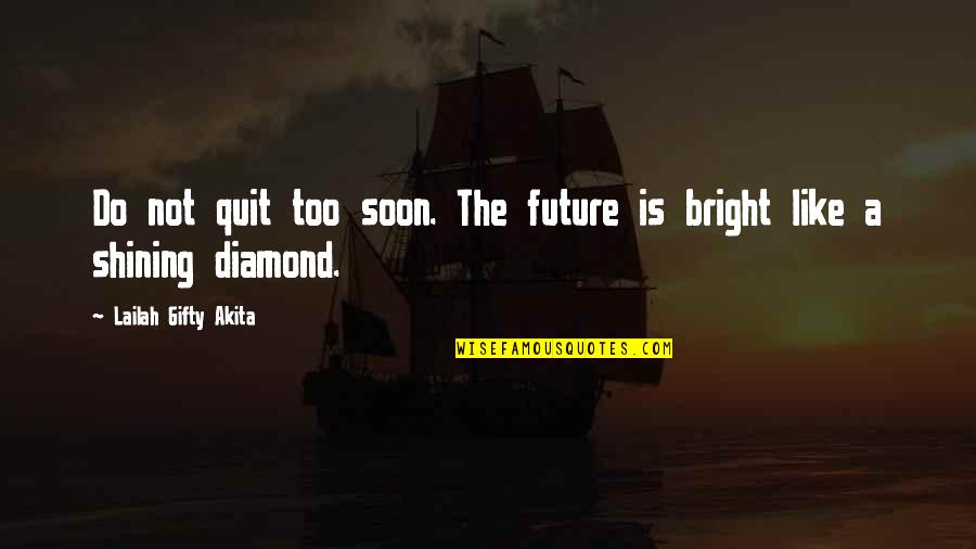 A Positive Future Quotes By Lailah Gifty Akita: Do not quit too soon. The future is