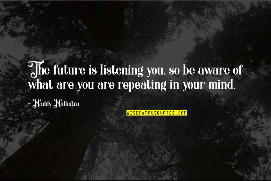 A Positive Future Quotes By Maddy Malhotra: The future is listening you, so be aware