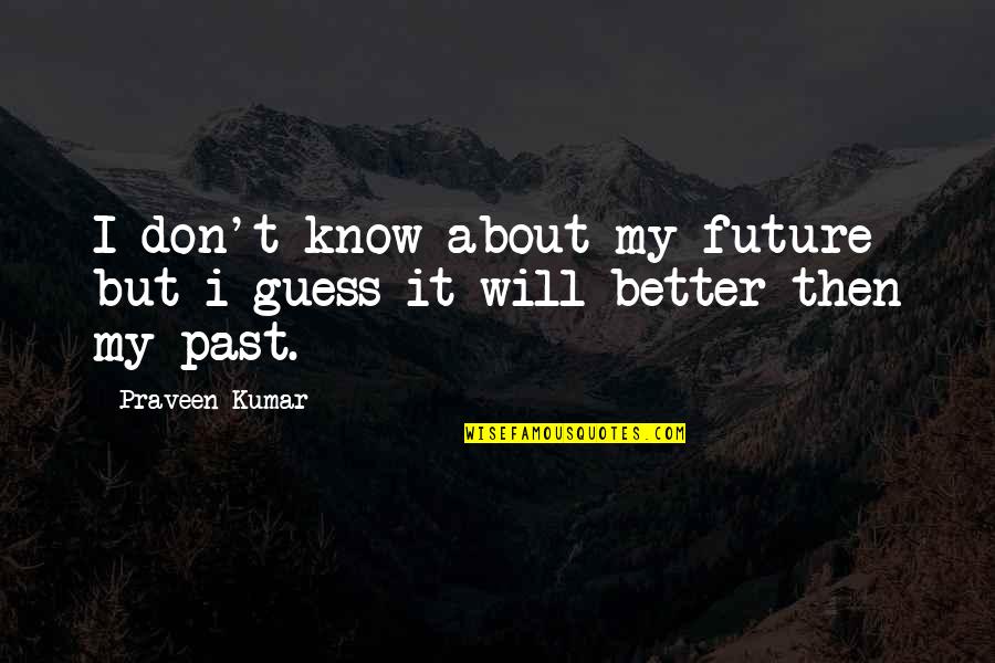 A Positive Future Quotes By Praveen Kumar: I don't know about my future but i