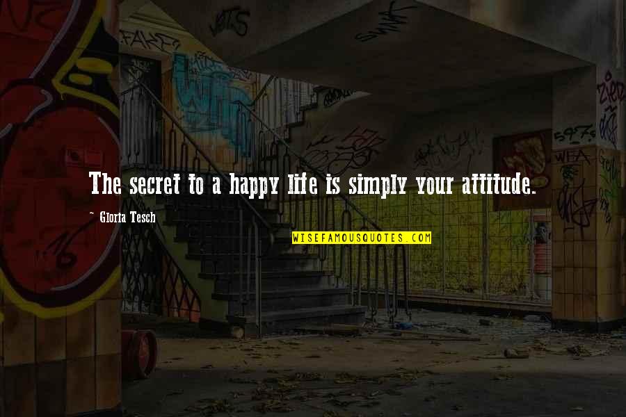 A Positive Life Quotes By Gloria Tesch: The secret to a happy life is simply