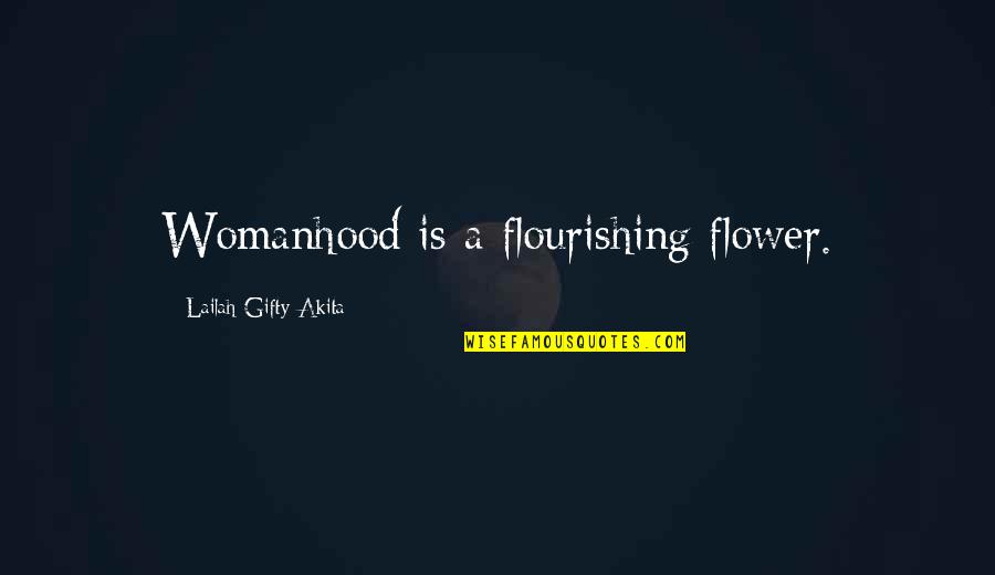 A Positive Life Quotes By Lailah Gifty Akita: Womanhood is a flourishing flower.