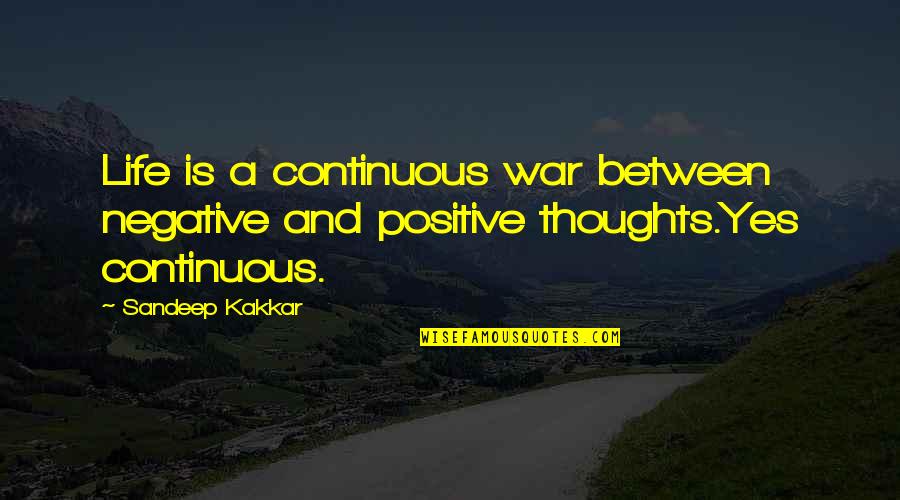 A Positive Life Quotes By Sandeep Kakkar: Life is a continuous war between negative and