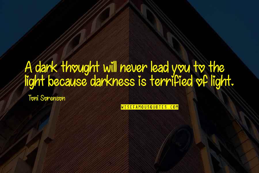 A Positive Life Quotes By Toni Sorenson: A dark thought will never lead you to