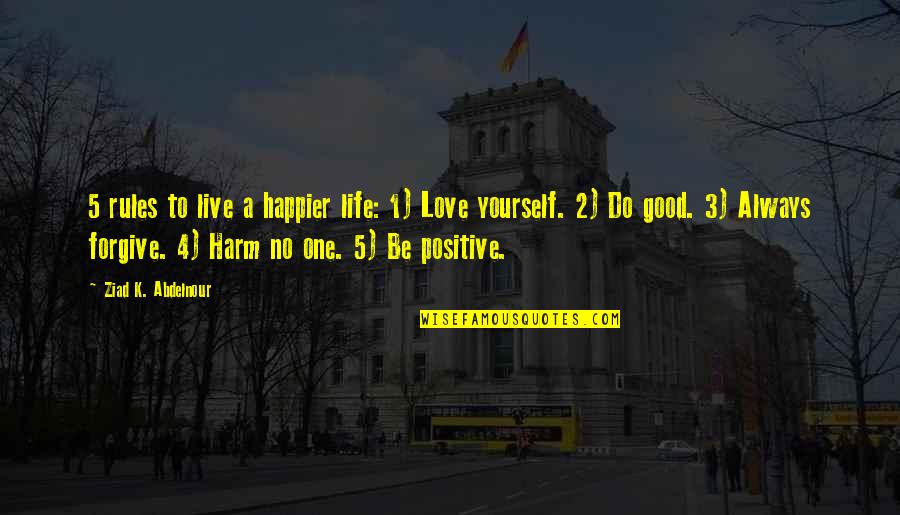 A Positive Life Quotes By Ziad K. Abdelnour: 5 rules to live a happier life: 1)