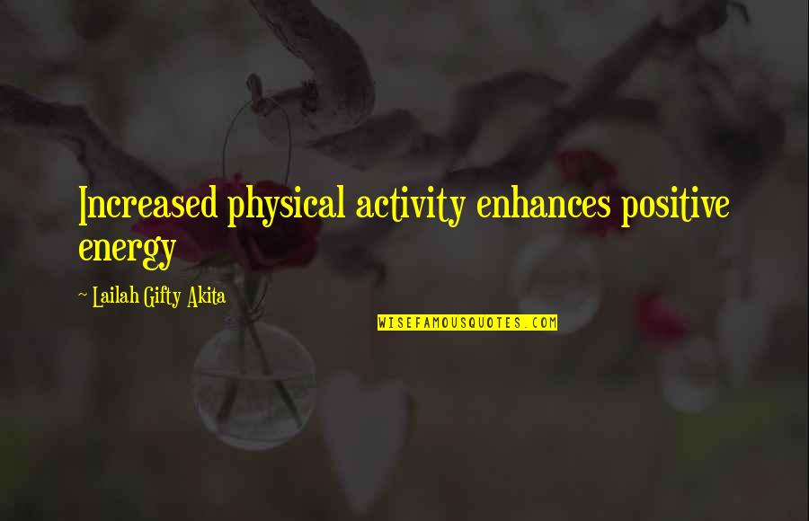 A Positive Lifestyle Quotes By Lailah Gifty Akita: Increased physical activity enhances positive energy