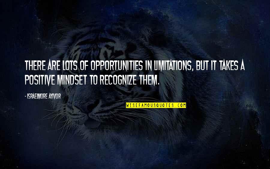 A Positive Mindset Quotes By Israelmore Ayivor: There are lots of opportunities in limitations, but
