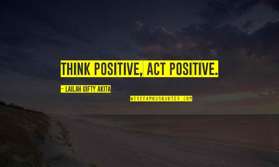 A Positive Mindset Quotes By Lailah Gifty Akita: Think positive, Act positive.