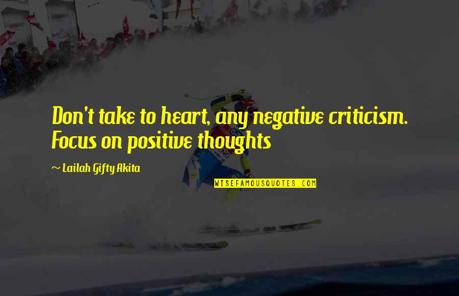 A Positive Mindset Quotes By Lailah Gifty Akita: Don't take to heart, any negative criticism. Focus