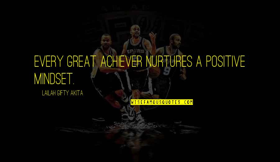 A Positive Mindset Quotes By Lailah Gifty Akita: Every great achiever nurtures a positive mindset.