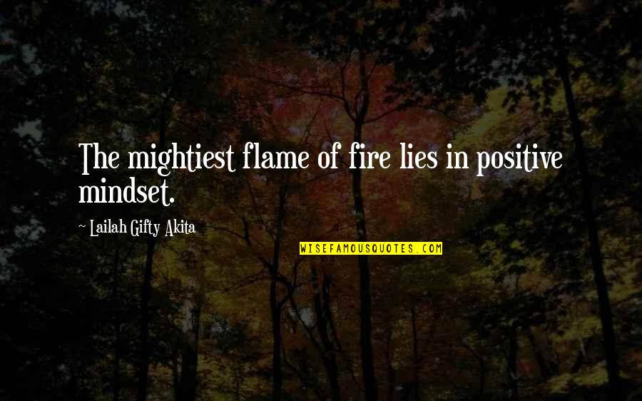 A Positive Mindset Quotes By Lailah Gifty Akita: The mightiest flame of fire lies in positive