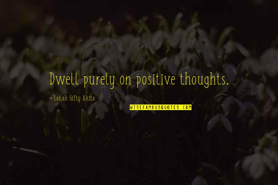 A Positive Mindset Quotes By Lailah Gifty Akita: Dwell purely on positive thoughts.