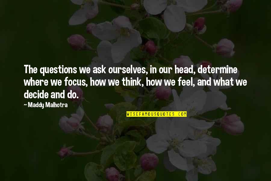 A Positive Mindset Quotes By Maddy Malhotra: The questions we ask ourselves, in our head,