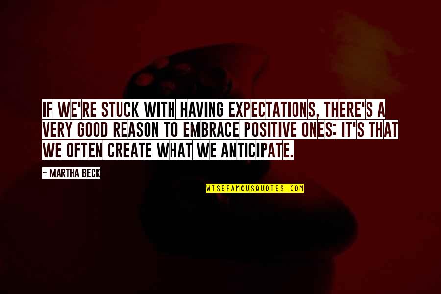 A Positive Quotes By Martha Beck: If we're stuck with having expectations, there's a A Positive Quotes By Martha Beck: If we're stuck with having expectations, there's a