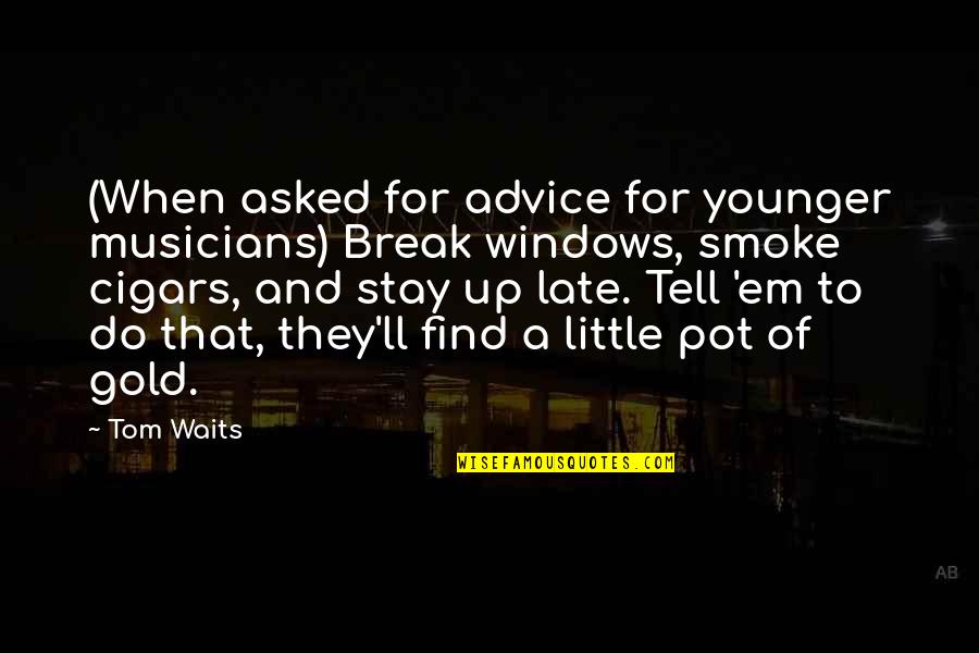 A Pot Of Gold Quotes By Tom Waits: (When asked for advice for younger musicians) Break A Pot Of Gold Quotes By Tom Waits: (When asked for advice for younger musicians) Break