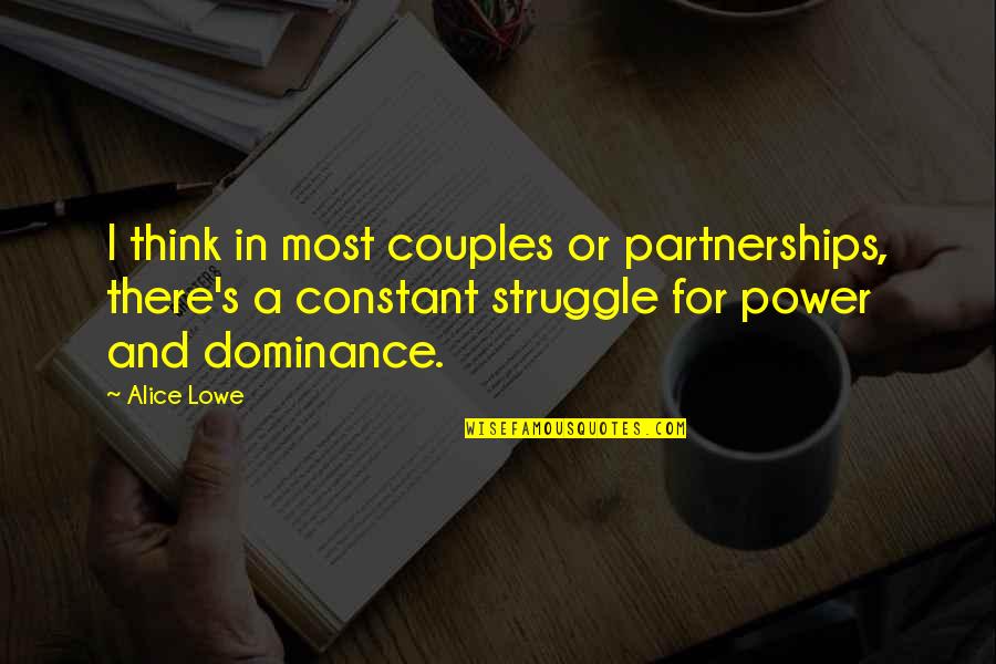 A Power Couple Quotes By Alice Lowe: I think in most couples or partnerships, there's A Power Couple Quotes By Alice Lowe: I think in most couples or partnerships, there's