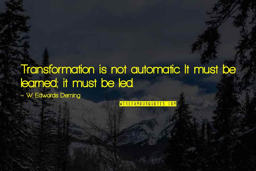 A Practical Approach Quotes By W. Edwards Deming: Transformation is not automatic. It must be learned; A Practical Approach Quotes By W. Edwards Deming: Transformation is not automatic. It must be learned;
