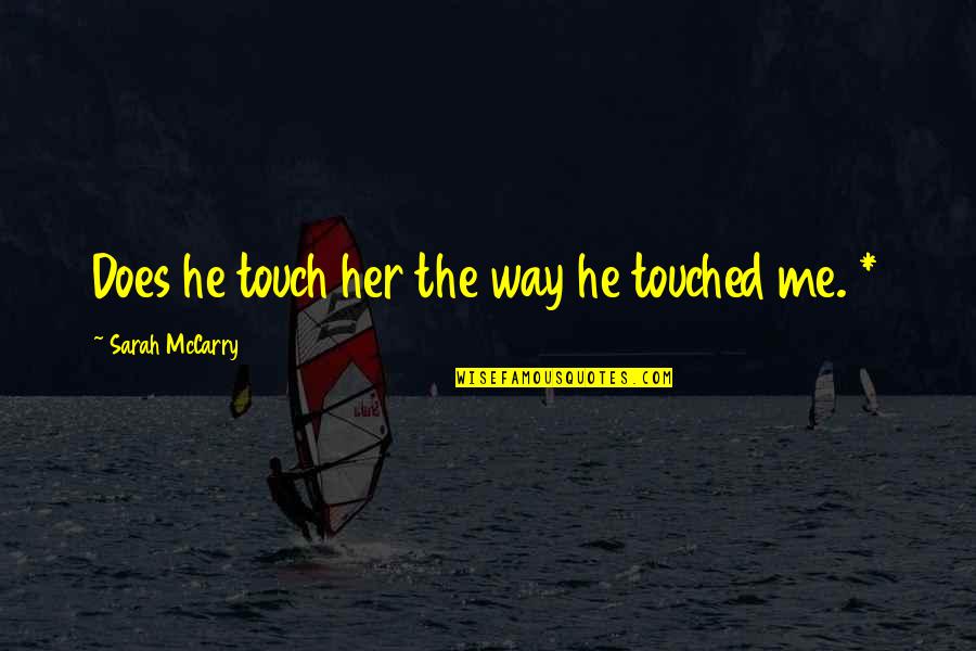 A Prayer For Giving Tithes Quotes By Sarah McCarry: Does he touch her the way he touched