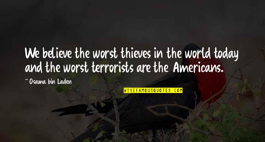A Prayerful Woman Quotes By Osama Bin Laden: We believe the worst thieves in the world
