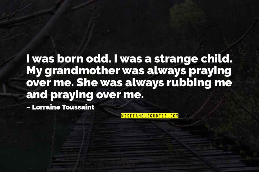 A Praying Child Quotes By Lorraine Toussaint: I was born odd. I was a strange