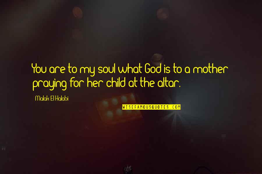 A Praying Child Quotes By Malak El Halabi: You are to my soul what God is