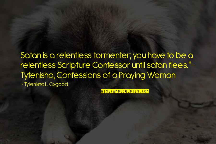 A Praying Woman Quotes By Tytenisha L. Osgood: Satan is a relentless tormenter; you have to