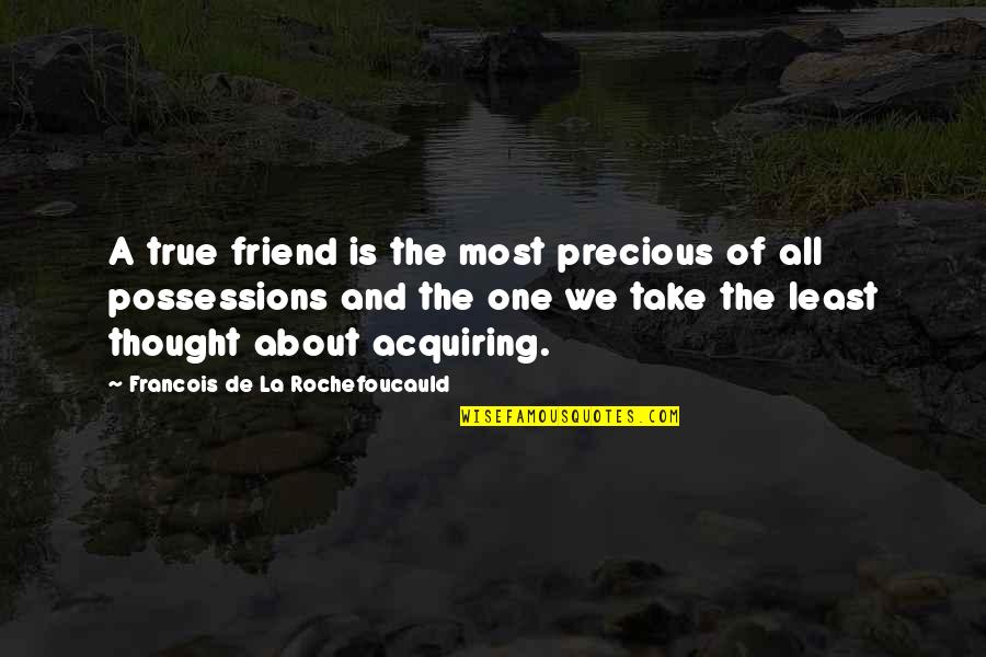 A Precious Friend Quotes By Francois De La Rochefoucauld: A true friend is the most precious of
