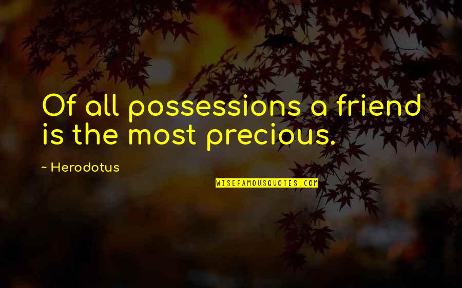 A Precious Friend Quotes By Herodotus: Of all possessions a friend is the most