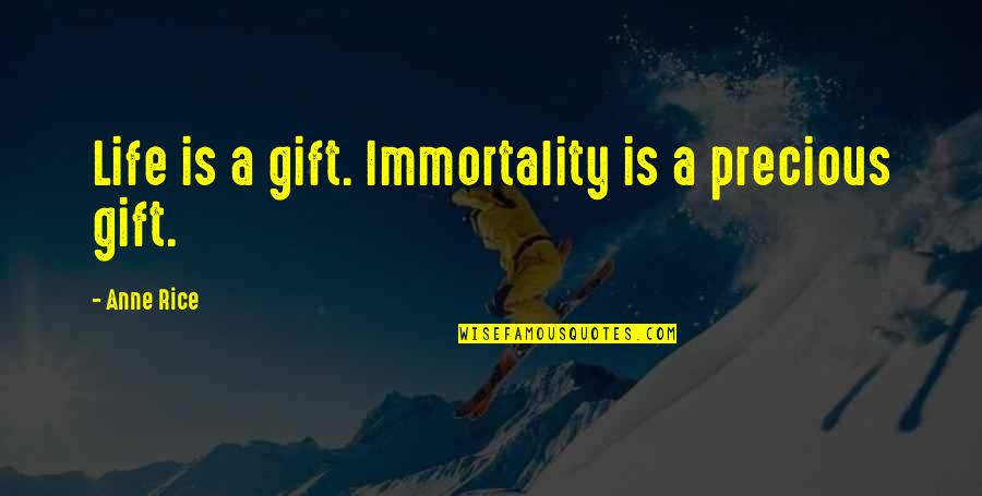 A Precious Gift Quotes By Anne Rice: Life is a gift. Immortality is a precious