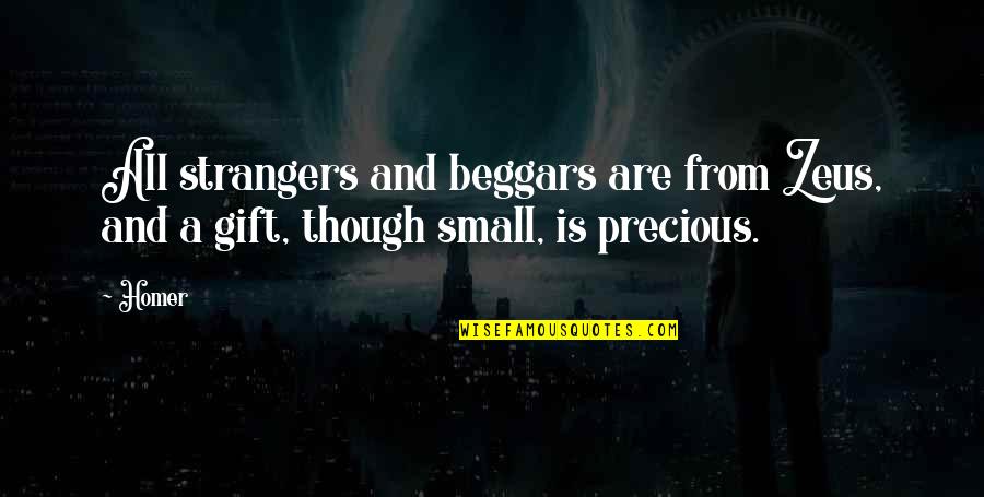 A Precious Gift Quotes By Homer: All strangers and beggars are from Zeus, and