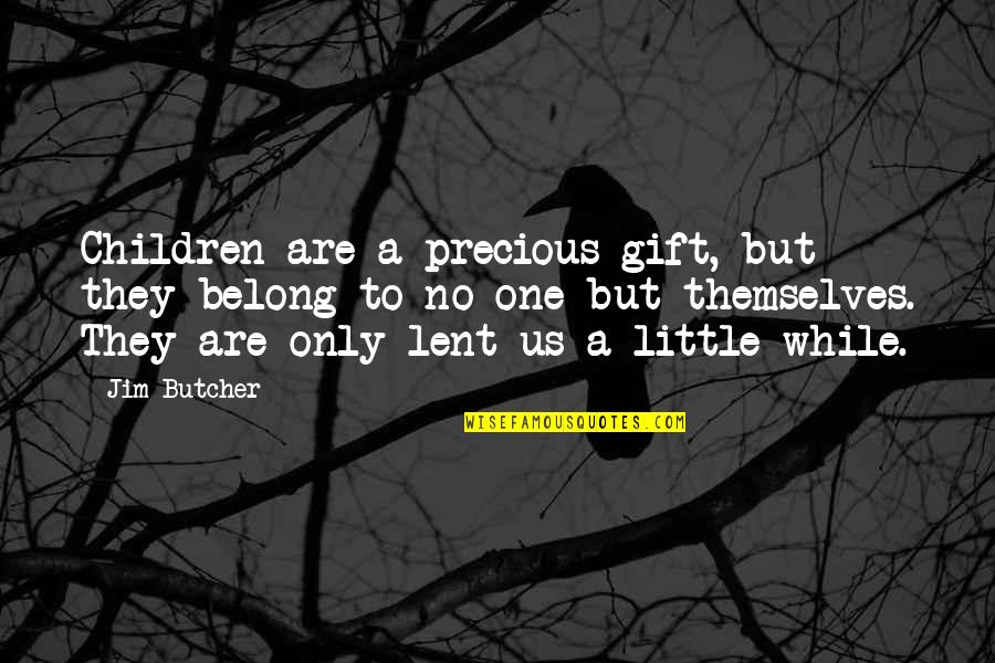 A Precious Gift Quotes By Jim Butcher: Children are a precious gift, but they belong