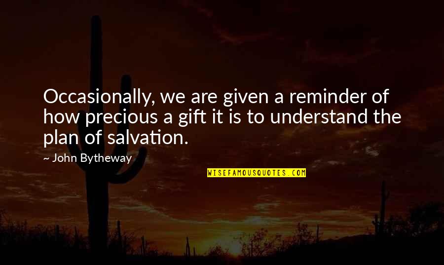 A Precious Gift Quotes By John Bytheway: Occasionally, we are given a reminder of how
