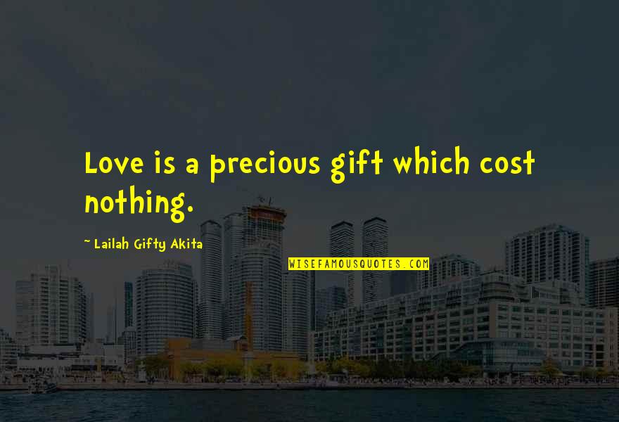 A Precious Gift Quotes By Lailah Gifty Akita: Love is a precious gift which cost nothing.